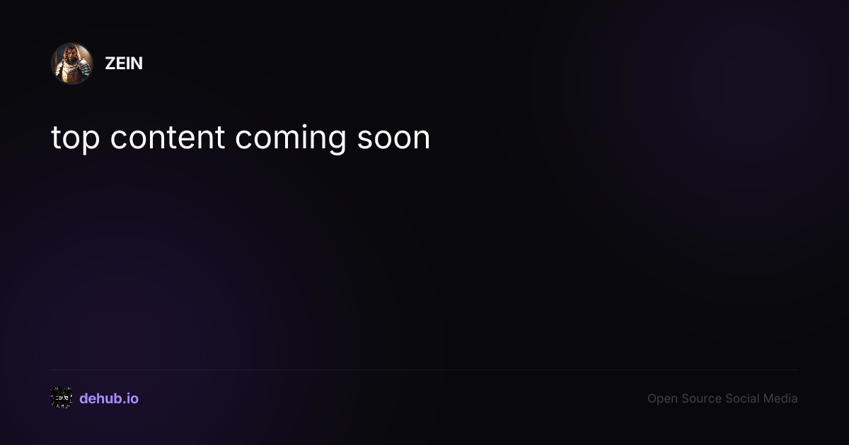top content coming soon — a post by ZEIN on DeHub