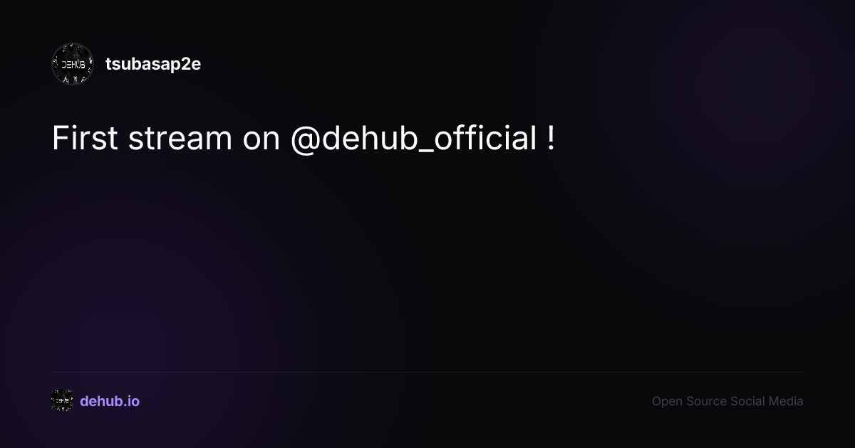 First stream on @dehub_official ! — a post by tsubasap2e on DeHub