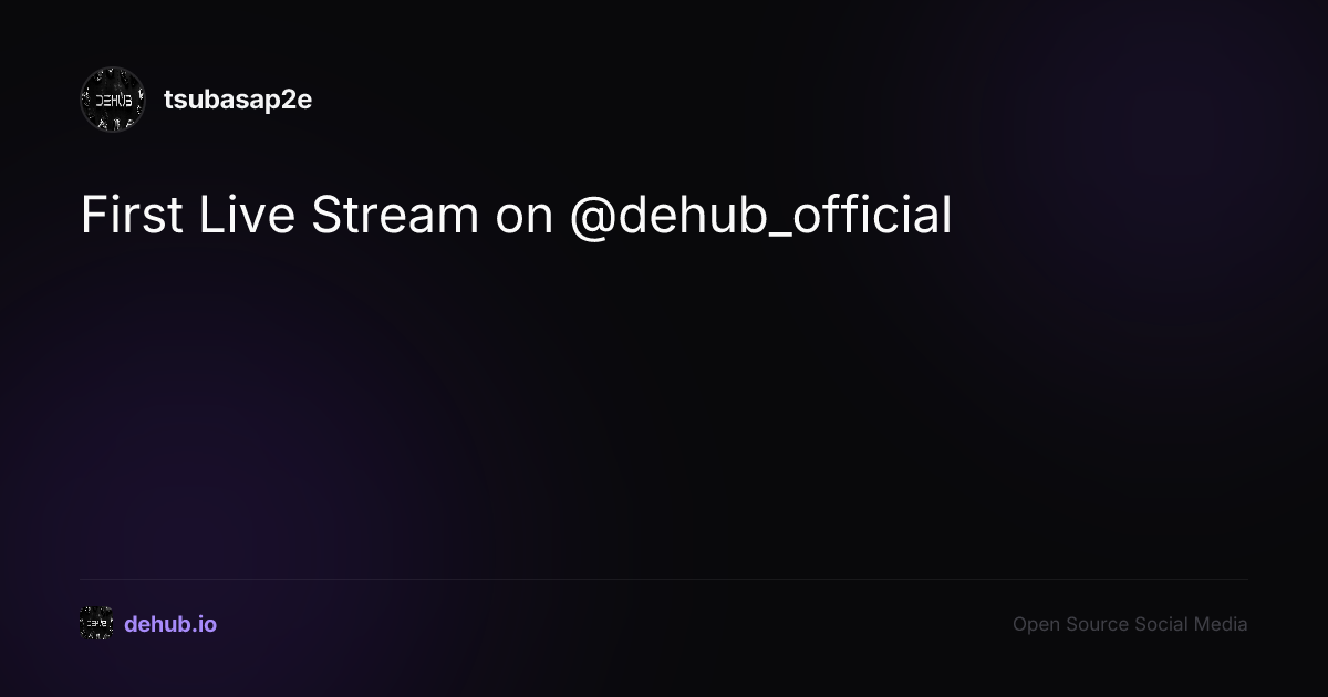 First Live Stream on @dehub_official — a post by tsubasap2e on DeHub