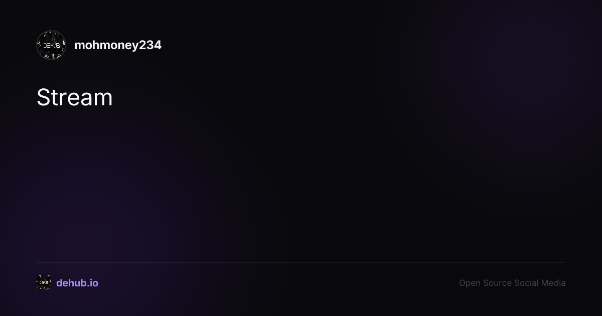 Stream — a post by mohmoney234 on DeHub
