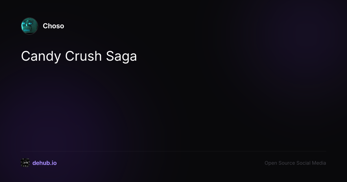 Candy Crush Saga — a post by Choso on DeHub