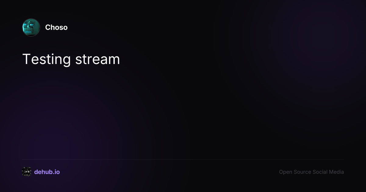 Testing stream — a post by Choso on DeHub