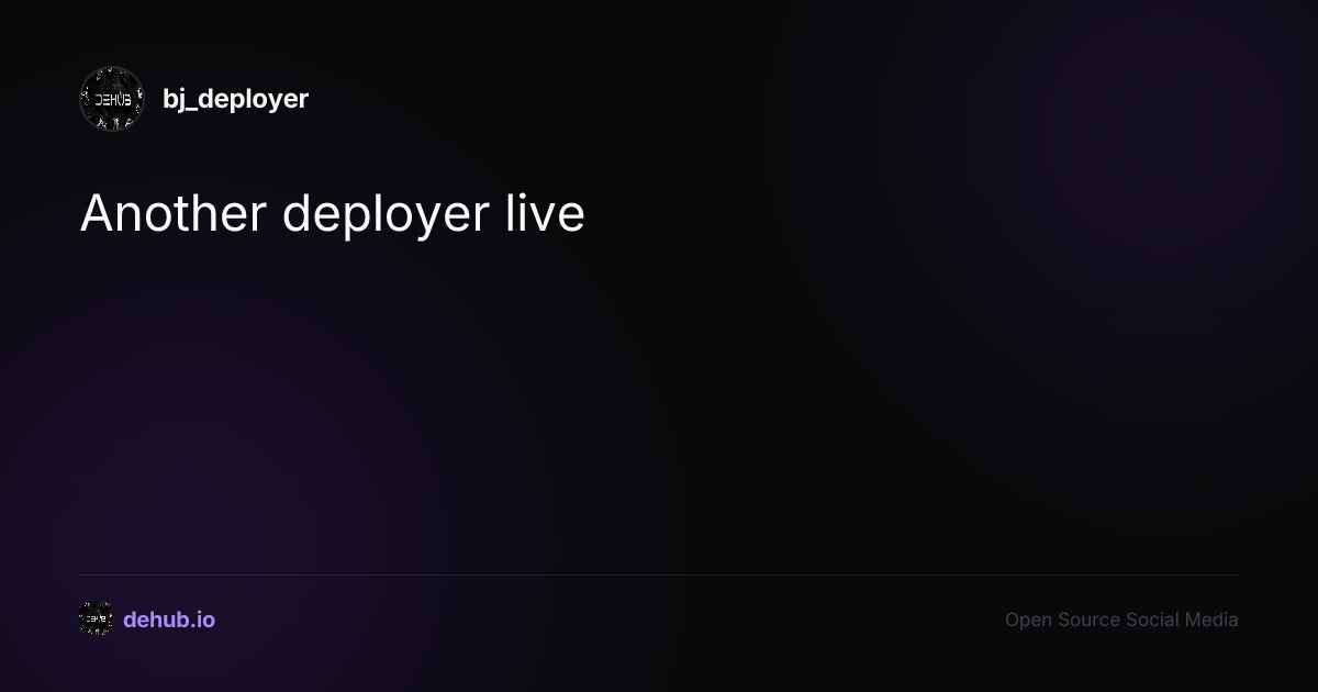 Another deployer live — a post by bj_deployer on DeHub