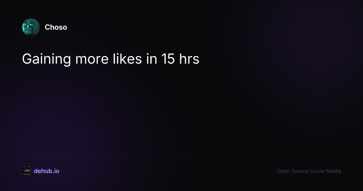 Gaining more likes in 15 hrs — a post by Choso on DeHub