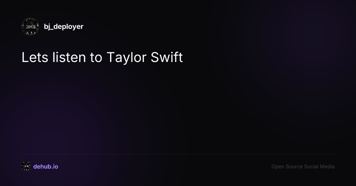 Lets listen to Taylor Swift — a post by bj_deployer on DeHub