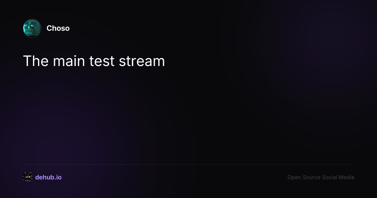 The main test stream — a post by Choso on DeHub