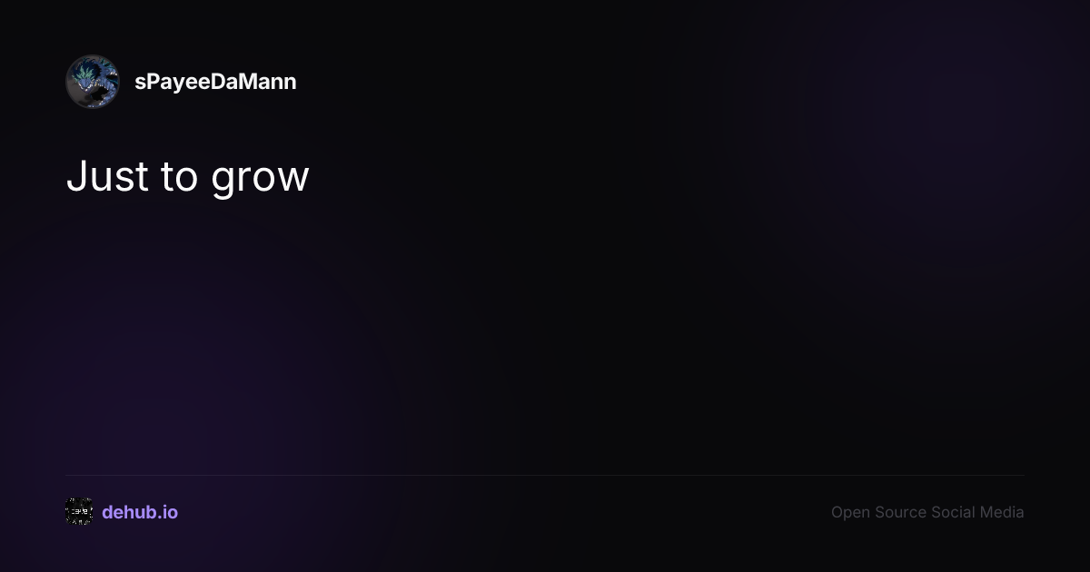 Just to grow — a post by sPayeeDaMann on DeHub