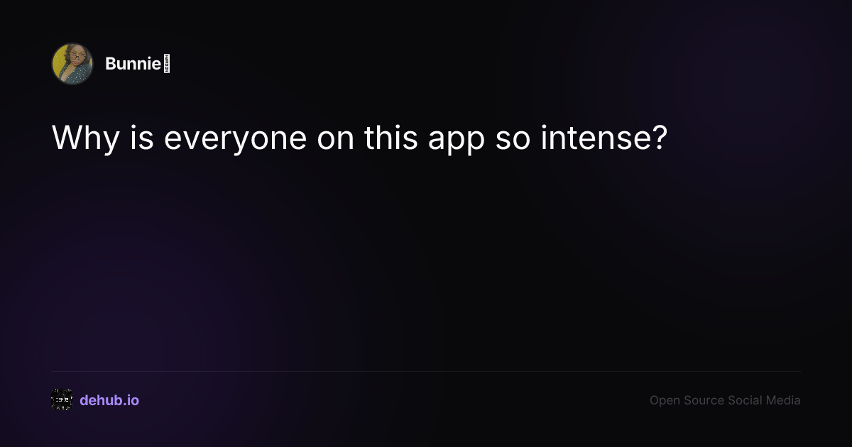 Why is everyone on this app so intense? — a post by Bunnie💕 on DeHub