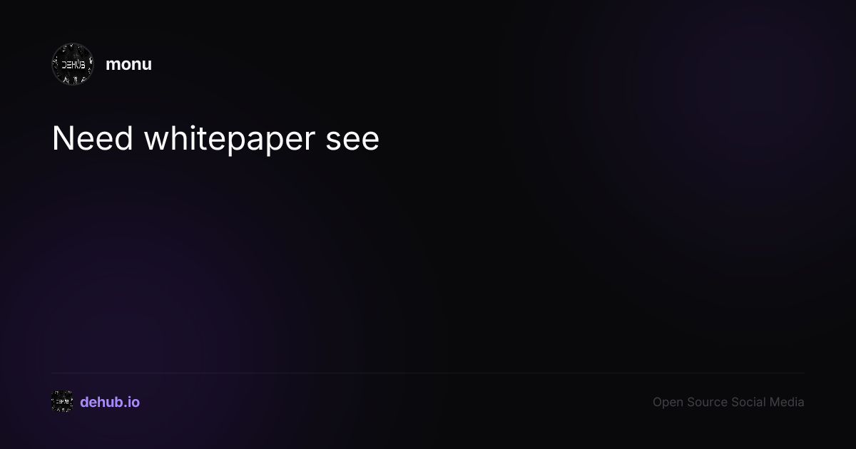 Need whitepaper see — a post by monu on DeHub