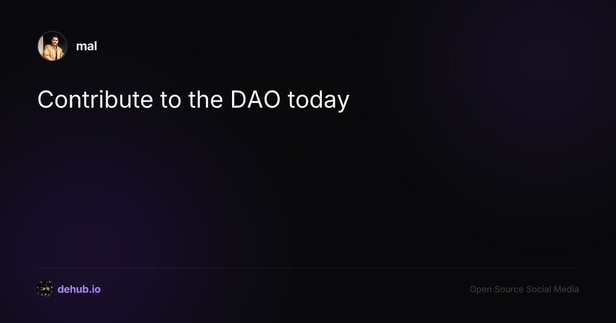 Contribute to the DAO today — a post by mal on DeHub